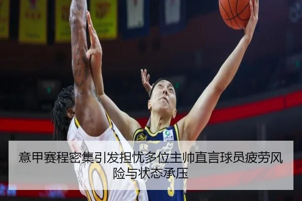 意甲赛程密集引发担忧多位主帅直言球员疲劳风险与状态承压